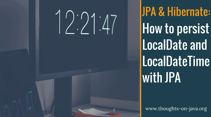 How To Persist LocalDate And LocalDateTime With JPA 2 1