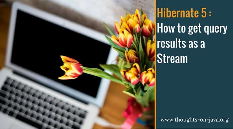 How to get query results as a Stream with Hibernate 