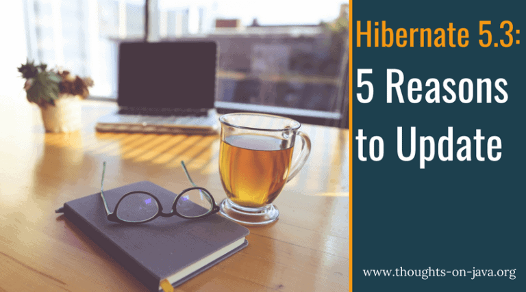 5 Reasons and 101 Bugfixes – Why You Should Use Hibernate 5.3